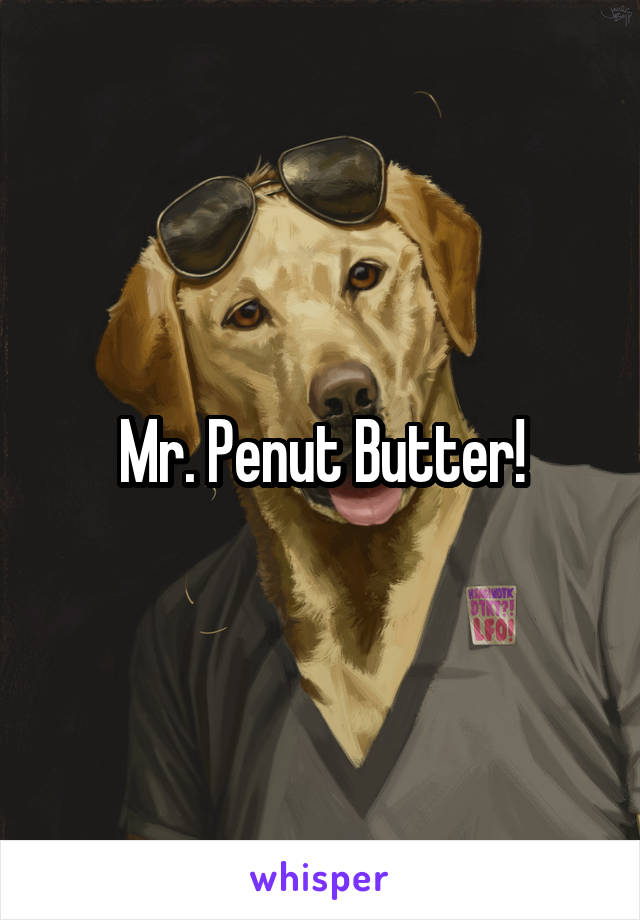 Mr. Penut Butter!