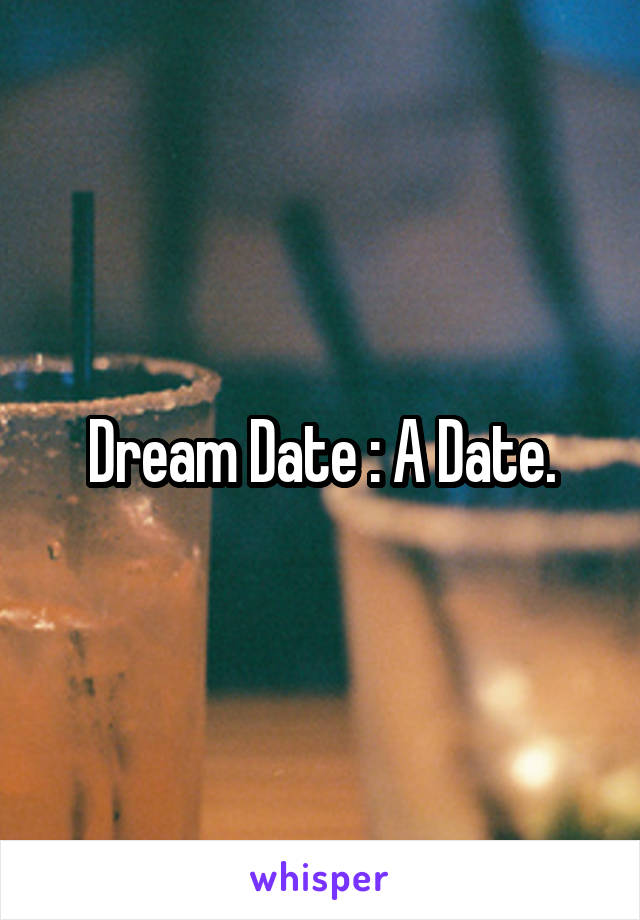 Dream Date : A Date.