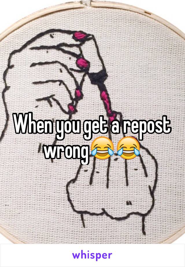 When you get a repost wrong😂😂