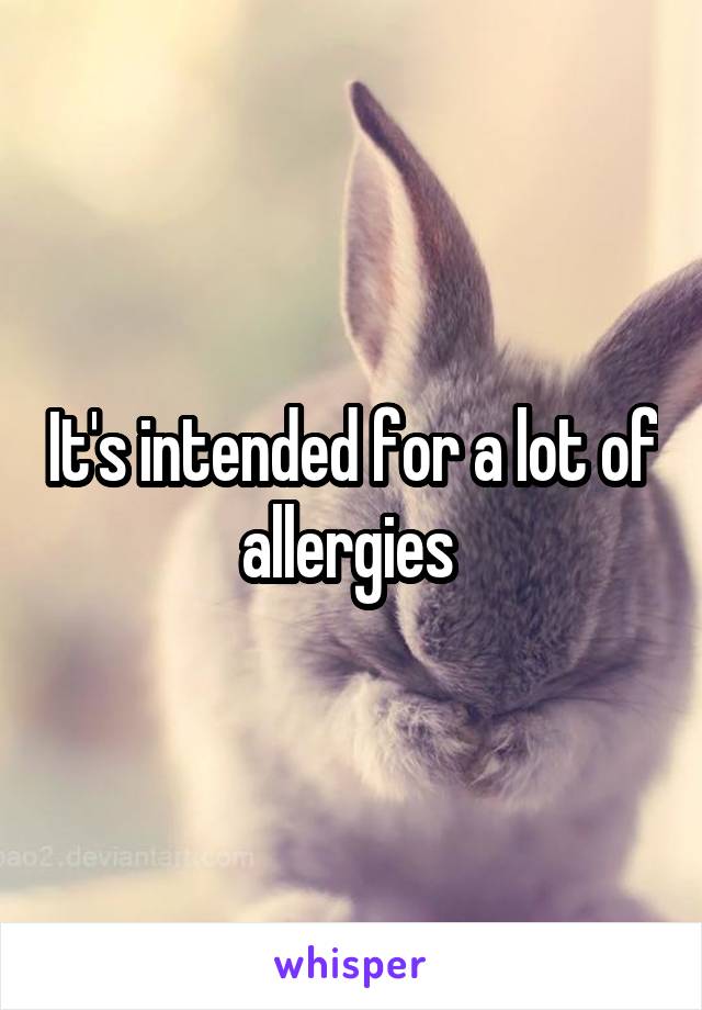 It's intended for a lot of allergies 