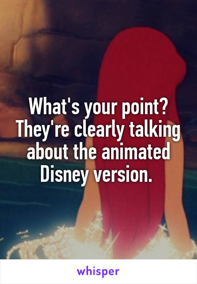 What's your point? They're clearly talking about the animated Disney version. 