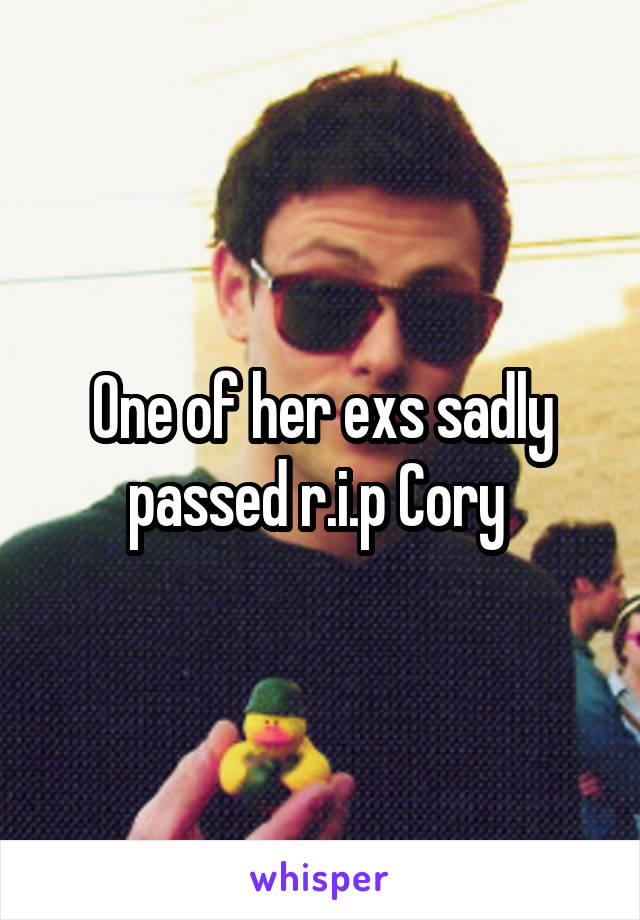 One of her exs sadly passed r.i.p Cory 