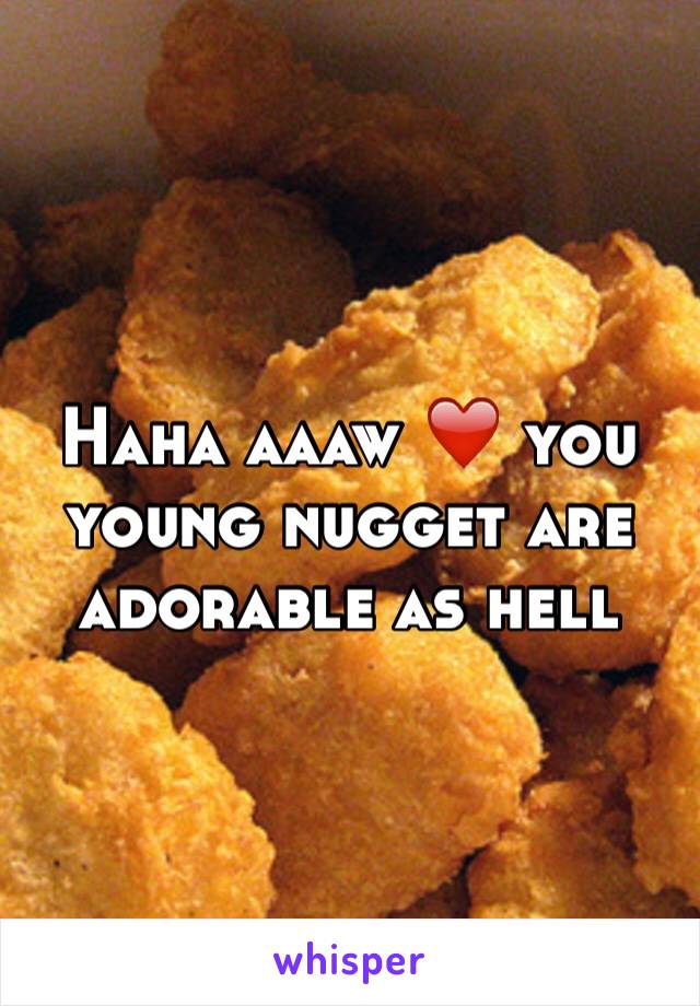 Haha aaaw ❤️ you young nugget are adorable as hell