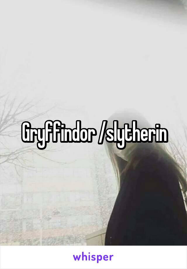Gryffindor /slytherin