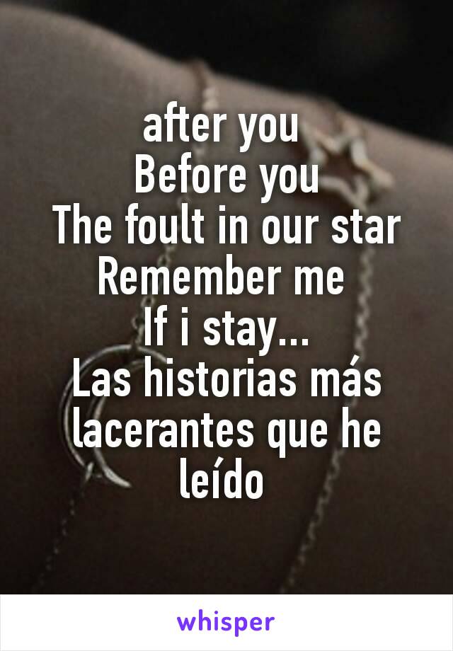 after you 
Before you
The foult in our star
Remember me 
If i stay...
Las historias más lacerantes que he leído 
