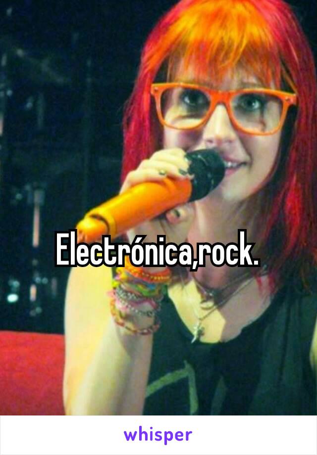 Electrónica,rock.
