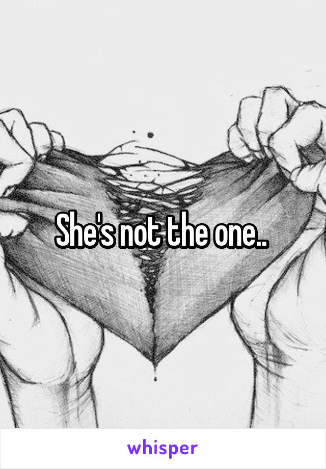 She's not the one.. 