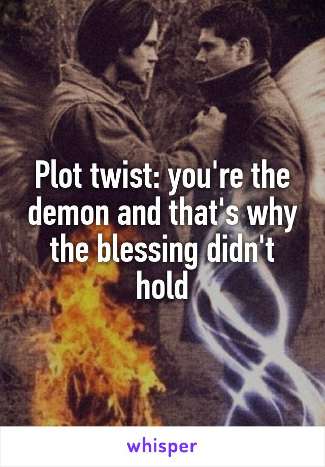 Plot twist: you're the demon and that's why the blessing didn't hold