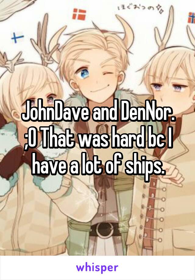 JohnDave and DenNor.
;0 That was hard bc I have a lot of ships.