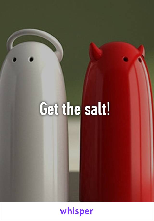 Get the salt! 
