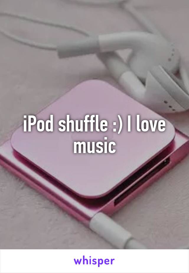 iPod shuffle :) I love music