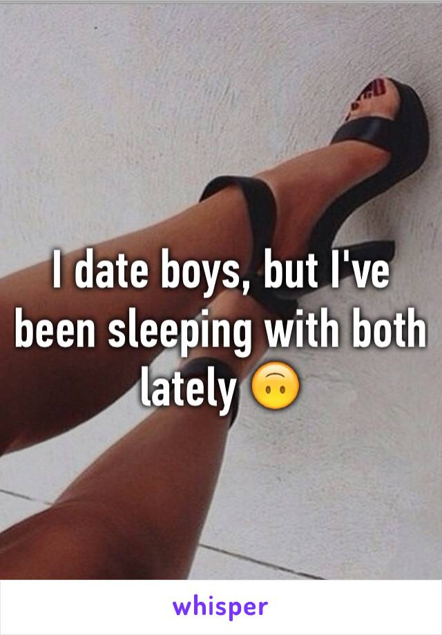I date boys, but I've been sleeping with both lately 🙃