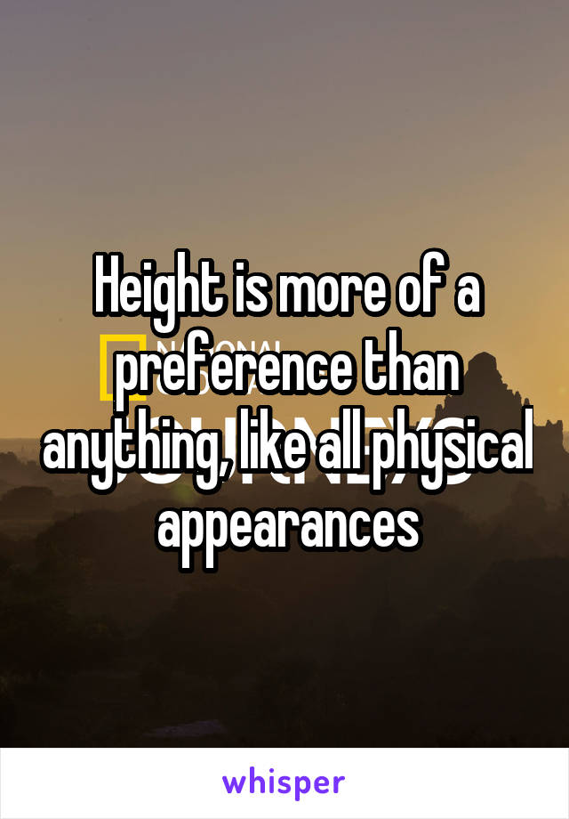Height is more of a preference than anything, like all physical appearances