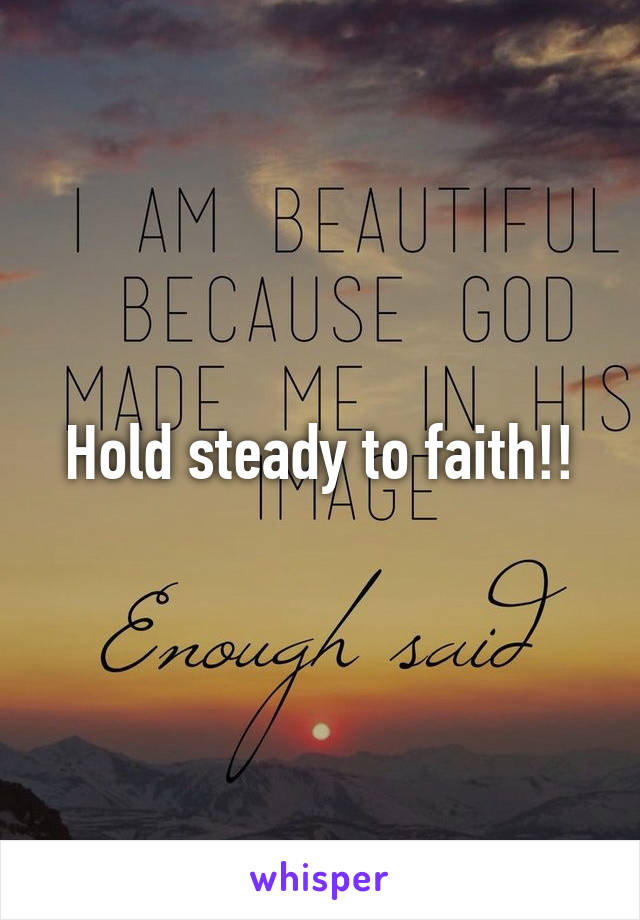 Hold steady to faith!!