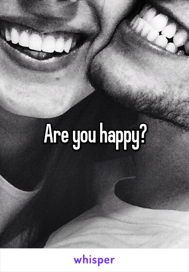 Are you happy?