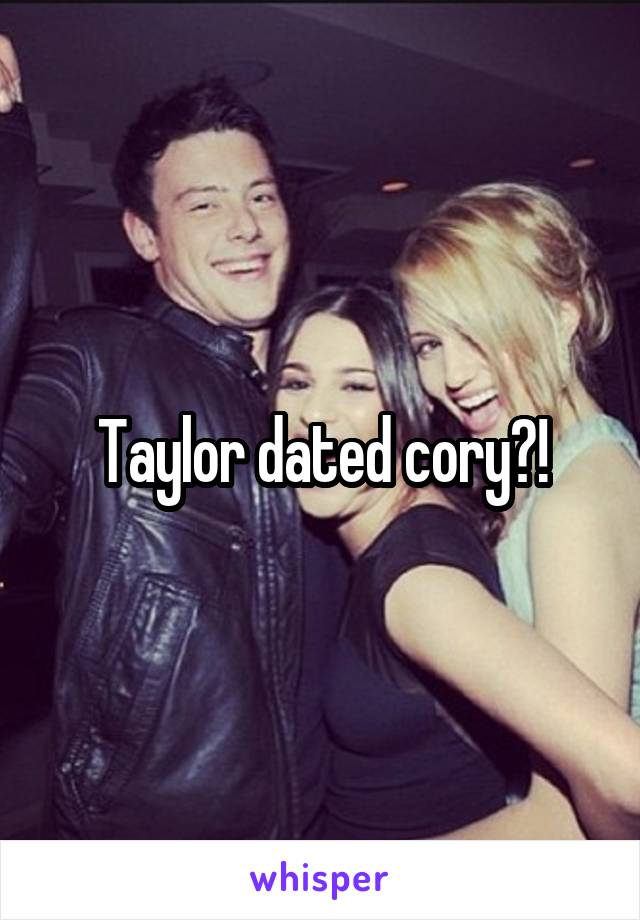 Taylor dated cory?!