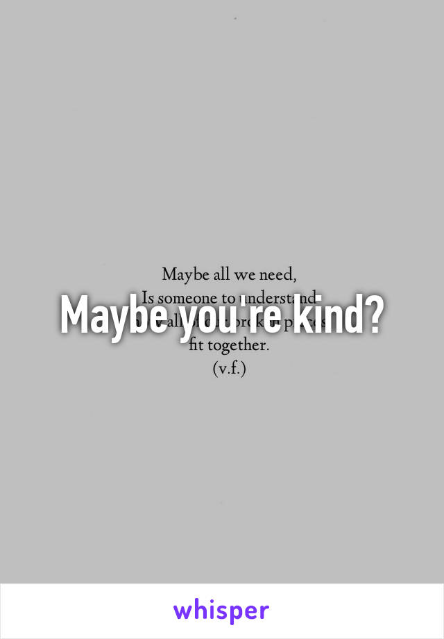 Maybe you're kind?