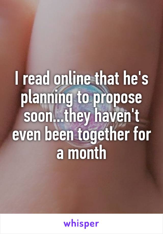 I read online that he's planning to propose soon...they haven't even been together for a month