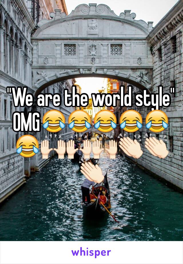 "We are the world style" OMG😂😂😂😂😂😂🙌🏻🙌🏻🙌🏻👏🏻👏🏻👏🏻