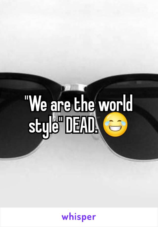 "We are the world style" DEAD. 😂