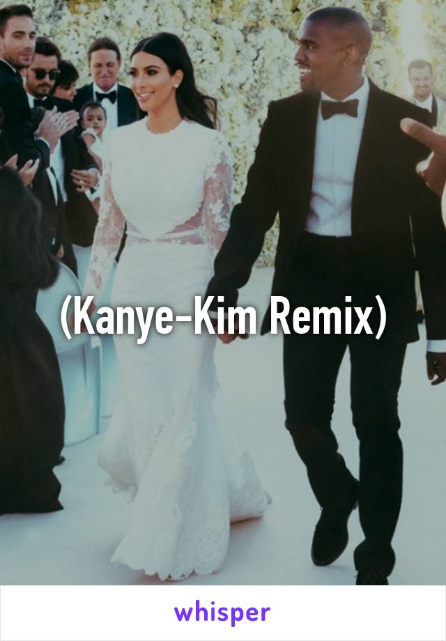 (Kanye-Kim Remix)