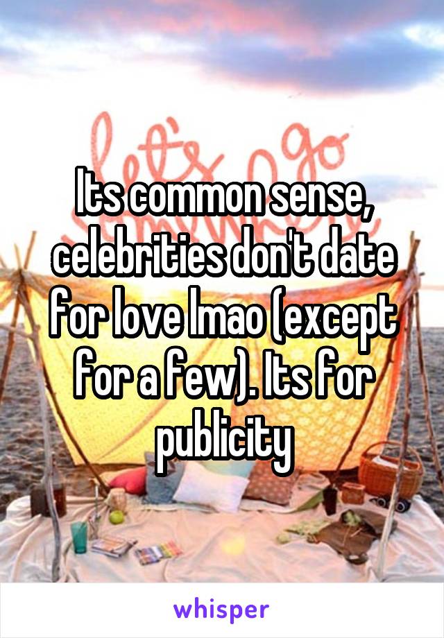 Its common sense, celebrities don't date for love lmao (except for a few). Its for publicity