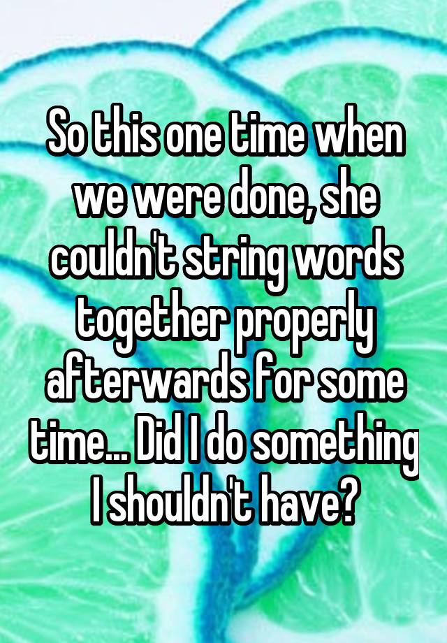 so-this-one-time-when-we-were-done-she-couldn-t-string-words-together