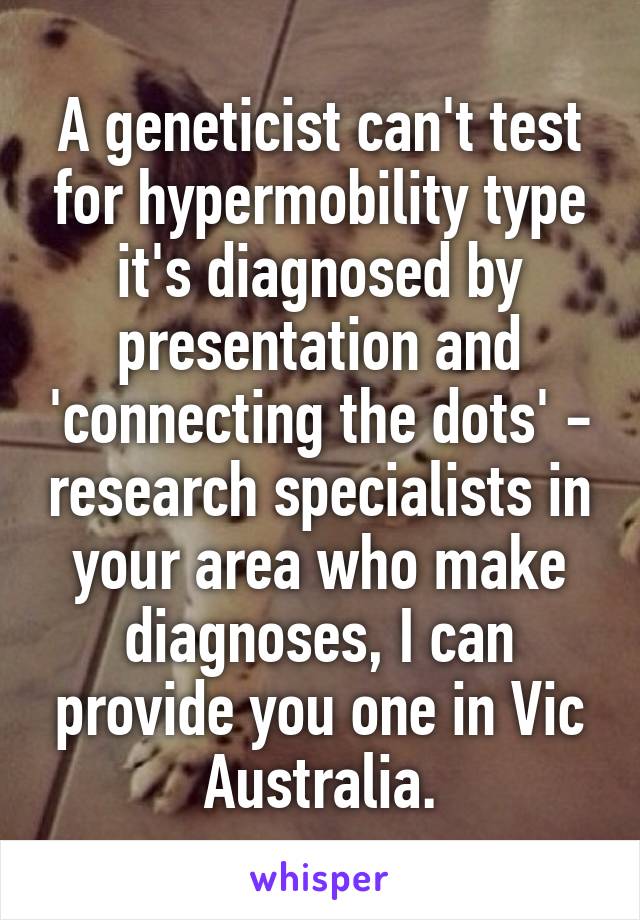 A geneticist can't test for hypermobility type it's diagnosed by presentation and 'connecting the dots' - research specialists in your area who make diagnoses, I can provide you one in Vic Australia.