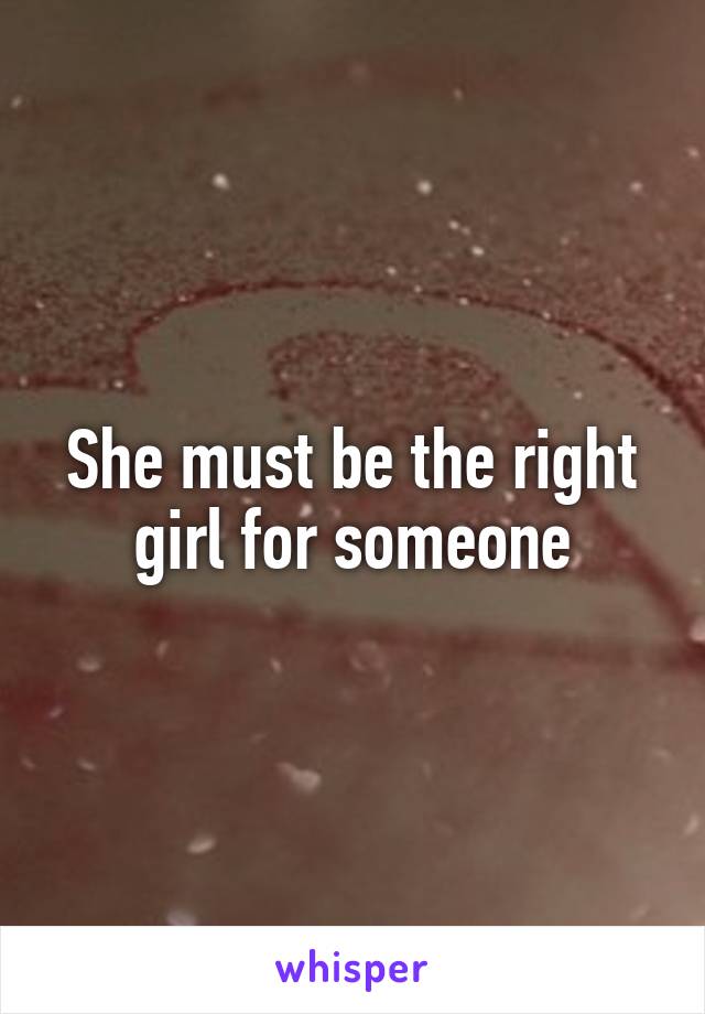 She must be the right girl for someone