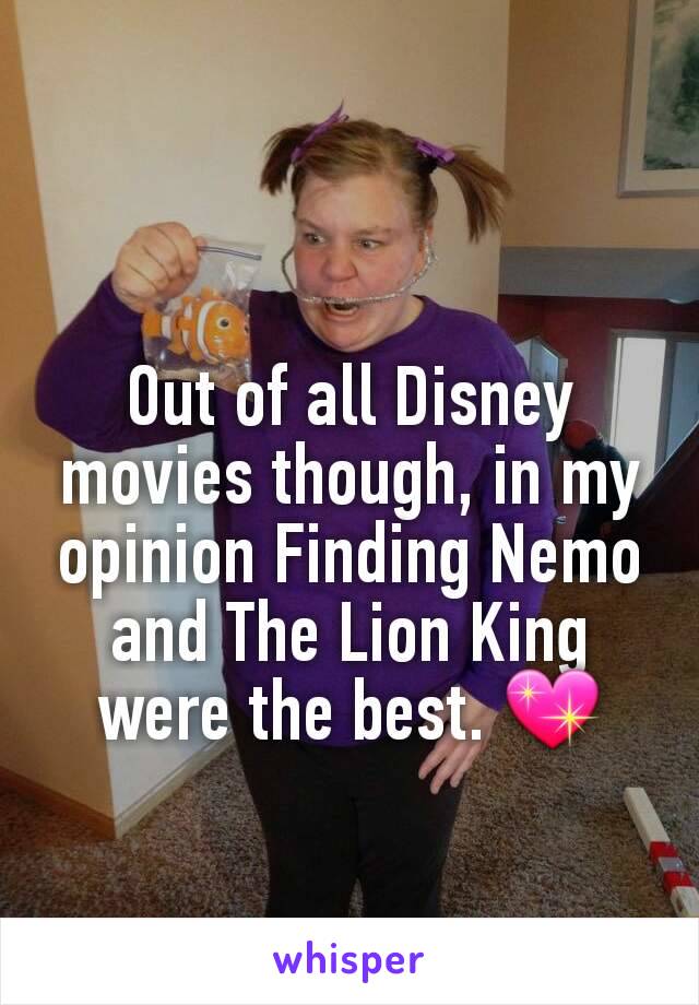 Out of all Disney movies though, in my opinion Finding Nemo and The Lion King were the best. 💖