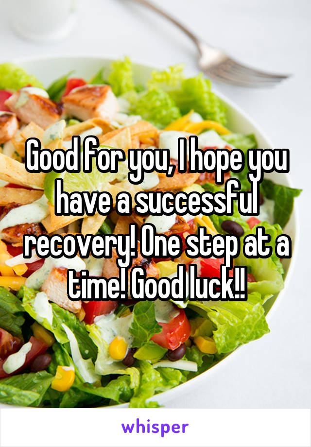 Good for you, I hope you have a successful recovery! One step at a time! Good luck!!