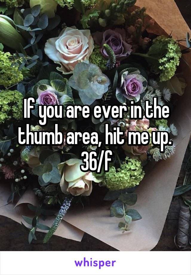 If you are ever in the thumb area, hit me up.  36/f