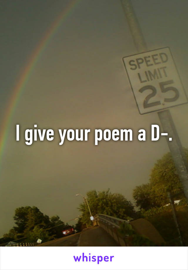 I give your poem a D-.