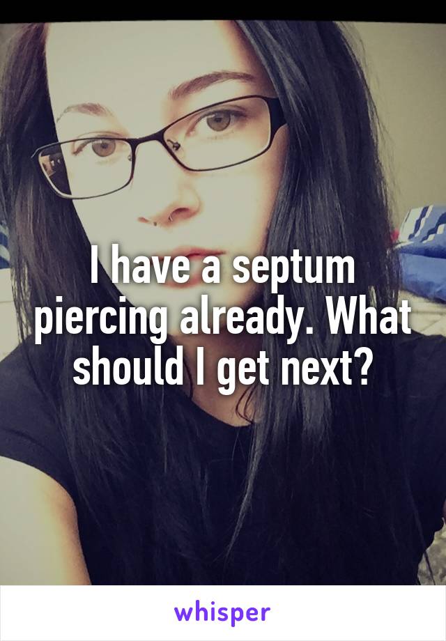 I have a septum piercing already. What should I get next?