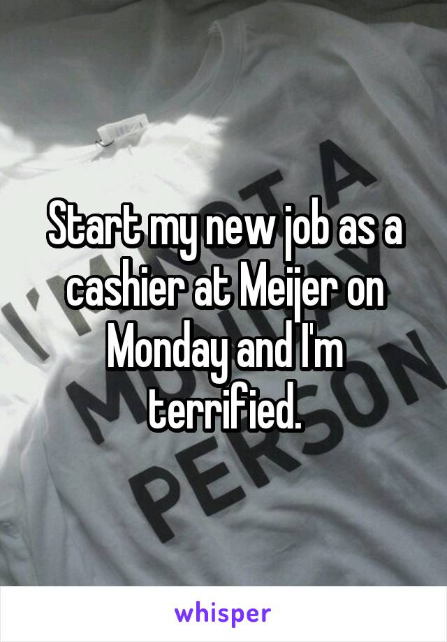 Start my new job as a cashier at Meijer on Monday and I'm terrified.