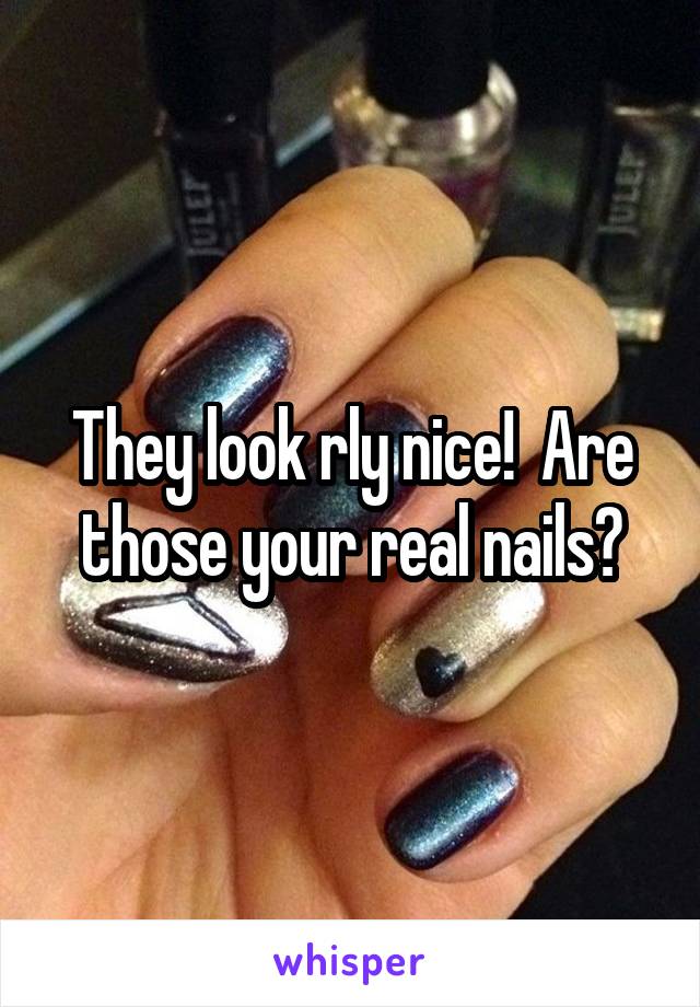 They look rly nice!  Are those your real nails?