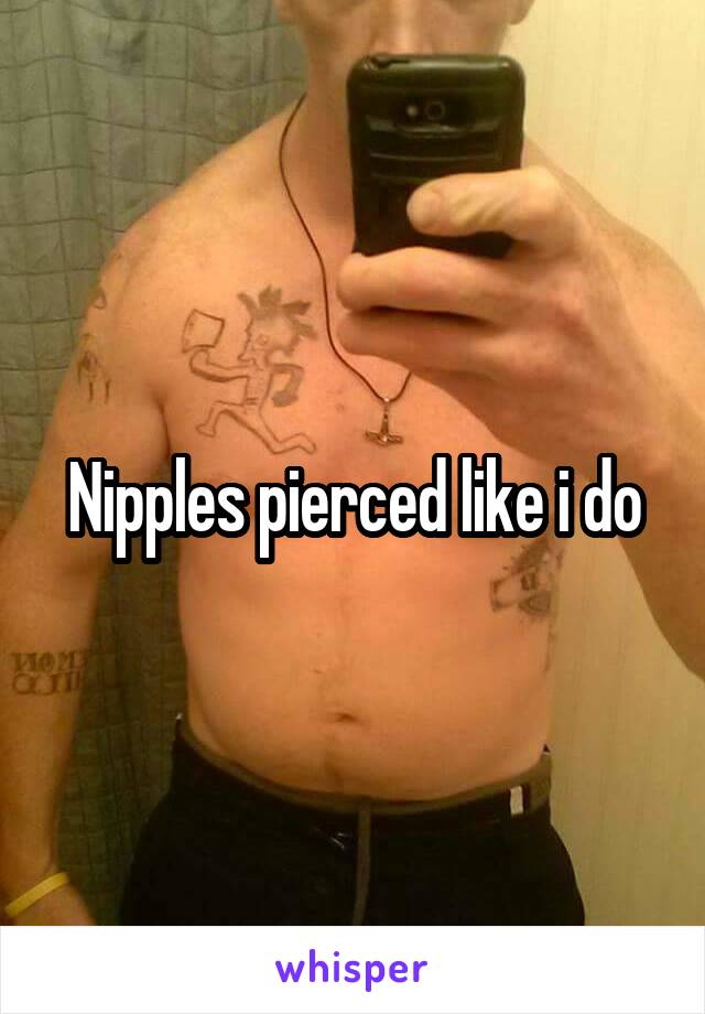Nipples pierced like i do