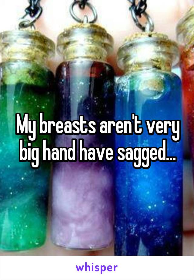 My breasts aren't very big hand have sagged...