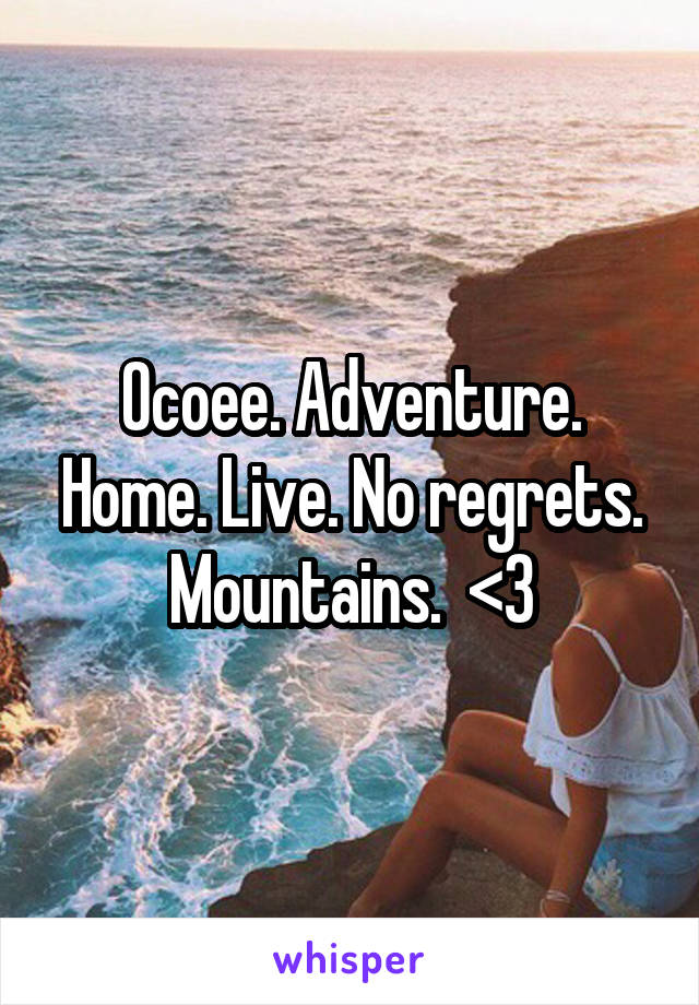 Ocoee. Adventure. Home. Live. No regrets. Mountains.  <3