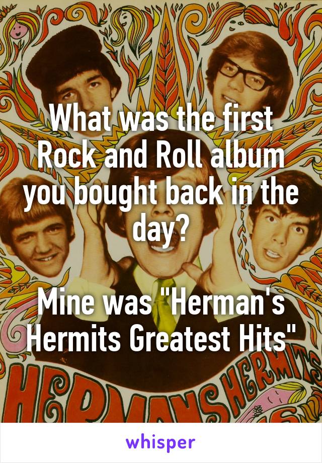 What was the first Rock and Roll album you bought back in the day?

Mine was "Herman's Hermits Greatest Hits"