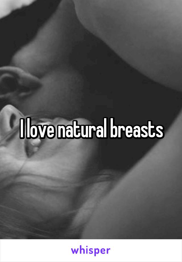 I love natural breasts