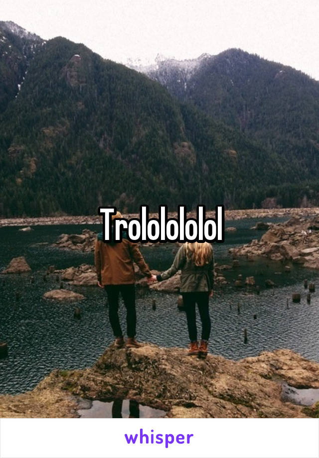 Trololololol