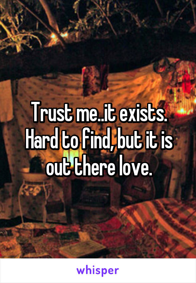 Trust me..it exists. Hard to find, but it is out there love.