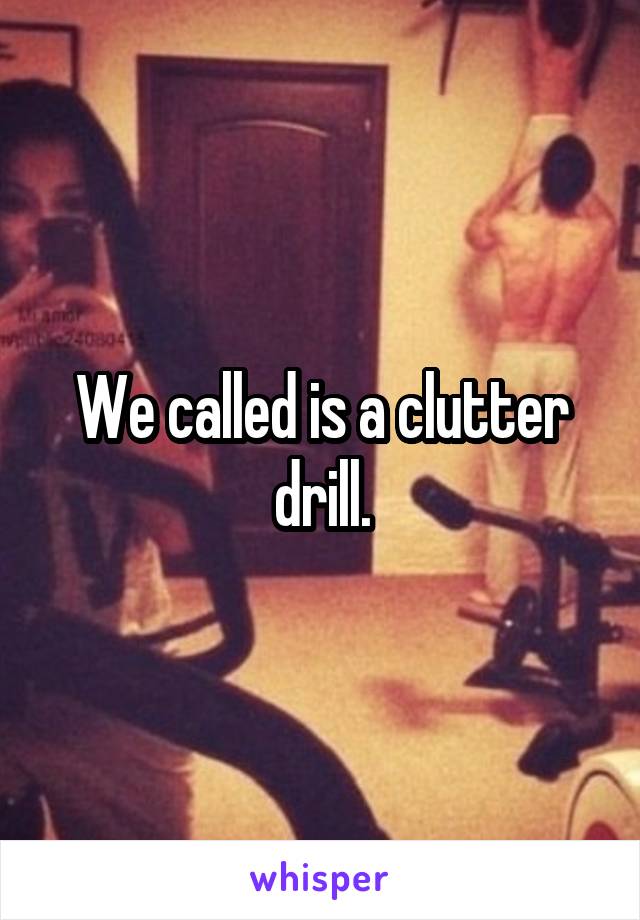 We called is a clutter drill.