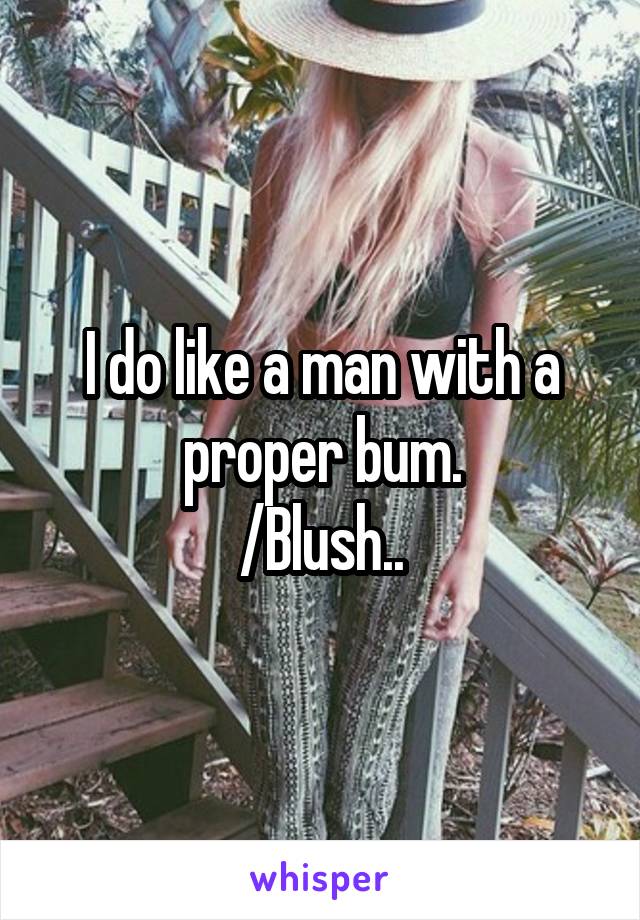 I do like a man with a proper bum.
/Blush..