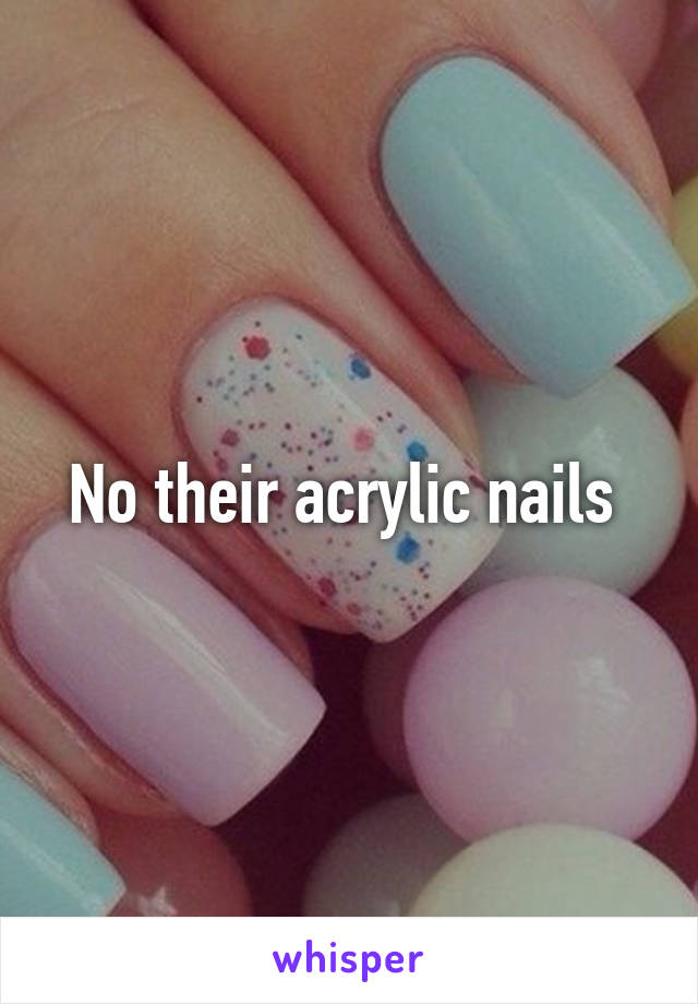 No their acrylic nails 