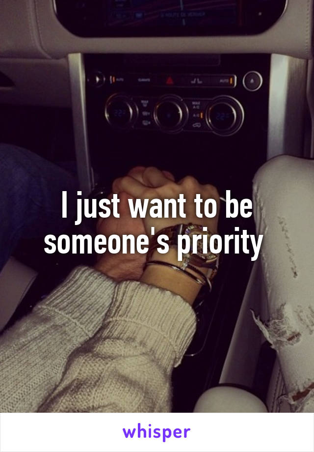 I just want to be someone's priority 