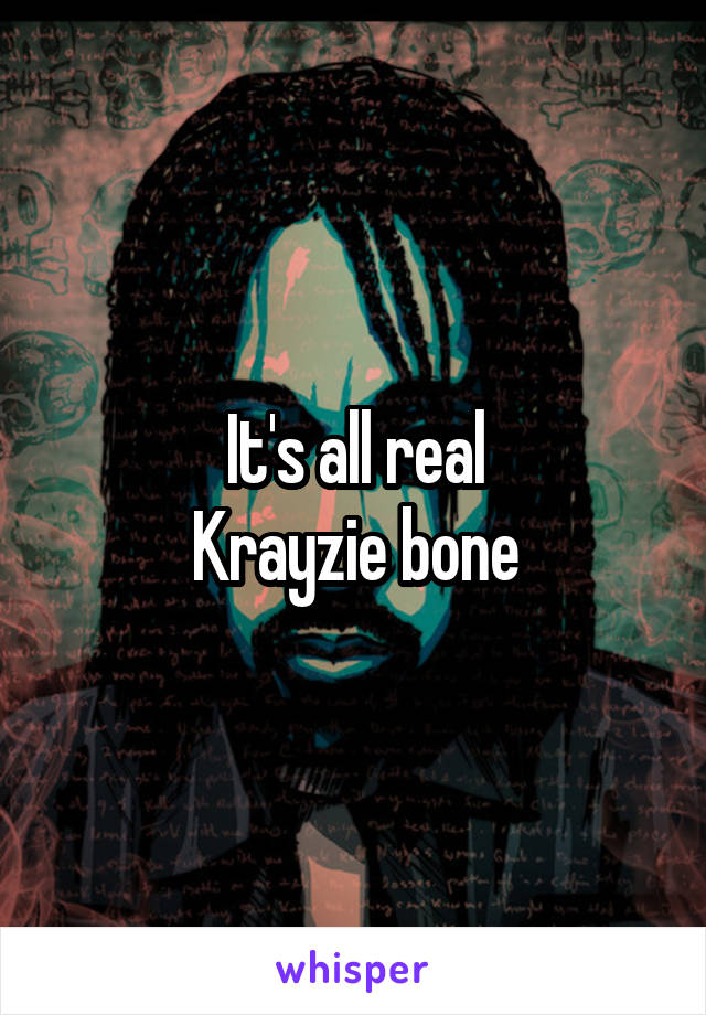 It's all real
Krayzie bone