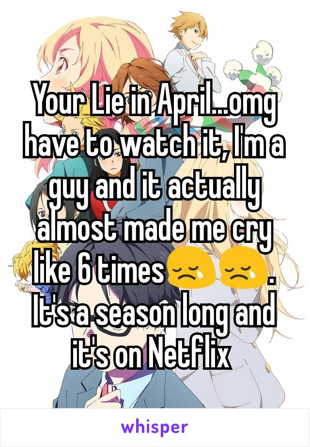 Your Lie in April...omg have to watch it, I'm a guy and it actually almost made me cry like 6 timesðŸ˜¢ðŸ˜¢. It's a season long and it's on Netflix 