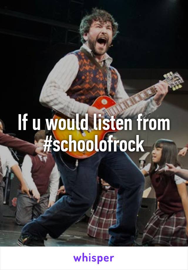 If u would listen from #schoolofrock